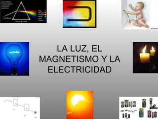 LA LUZ, EL MAGNETISMO Y LA ELECTRICIDAD 