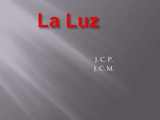 La Luz J. C. P. J. C. M. 