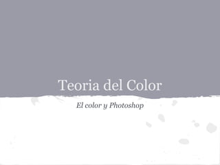 Teoria del Color
  El color y Photoshop
 