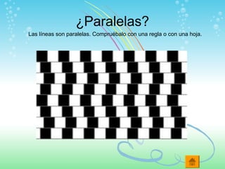 ¿Paralelas?
Las líneas son paralelas. Compruébalo con una regla o con una hoja.
 