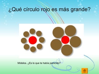 ¿Qué círculo rojo es más grande?
Mídelos. ¿Es lo que te había parecido?
 