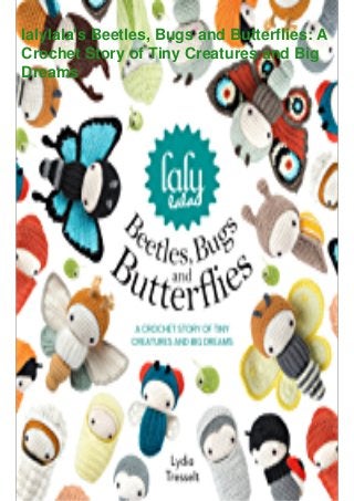lalylala's Beetles, Bugs and Butterflies: A
Crochet Story of Tiny Creatures and Big
Dreams
 
