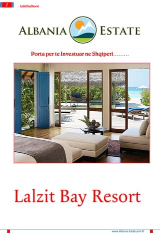 1   Lalzit Bay Resort




             Porta per te Investuar ne Shqiperi………




    Lalzit Bay Resort
                                           www.Albania-Estate.com ©
 