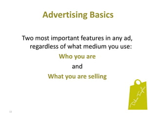 11Advertising BasicsTwo most important features in any ad, regardless of what medium you use:Who you areandWhat you are selling