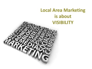 Local Area Marketingis aboutVISIBILITY
