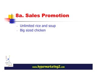 8a. Sales Promotion

-   Unlimited rice and soup
-   Big sized chicken
 