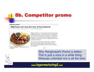 8b. Competitor promo




        Why MangInasal’s Promo is better:
        This is just a once in a while thing
        Whereas unlimited rice is all the time
 