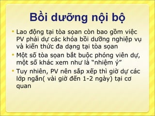 Lao động tại tòa sọan còn bao gồm việc PV phải dự các khóa bồi dưỡng nghiệp vụ và kiến thức đa dạng tại tòa sọan Một số tòa sọan bắt buộc phóng viên dự, một số khác xem như là “nhiệm ý” Tuy nhiên, PV nên sắp xếp thì giờ dự các lớp ngắn( vài giờ đến 1-2 ngày) tại cơ quan 