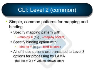 CLI: Level 2 (common)
• Simple, common patterns for mapping and
binding
 Specify mapping pattern with
• --map-by X (e.g.,...