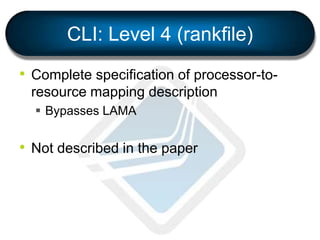CLI: Level 4 (rankfile)
• Complete specification of processor-to-
resource mapping description
 Bypasses LAMA
• Not descr...