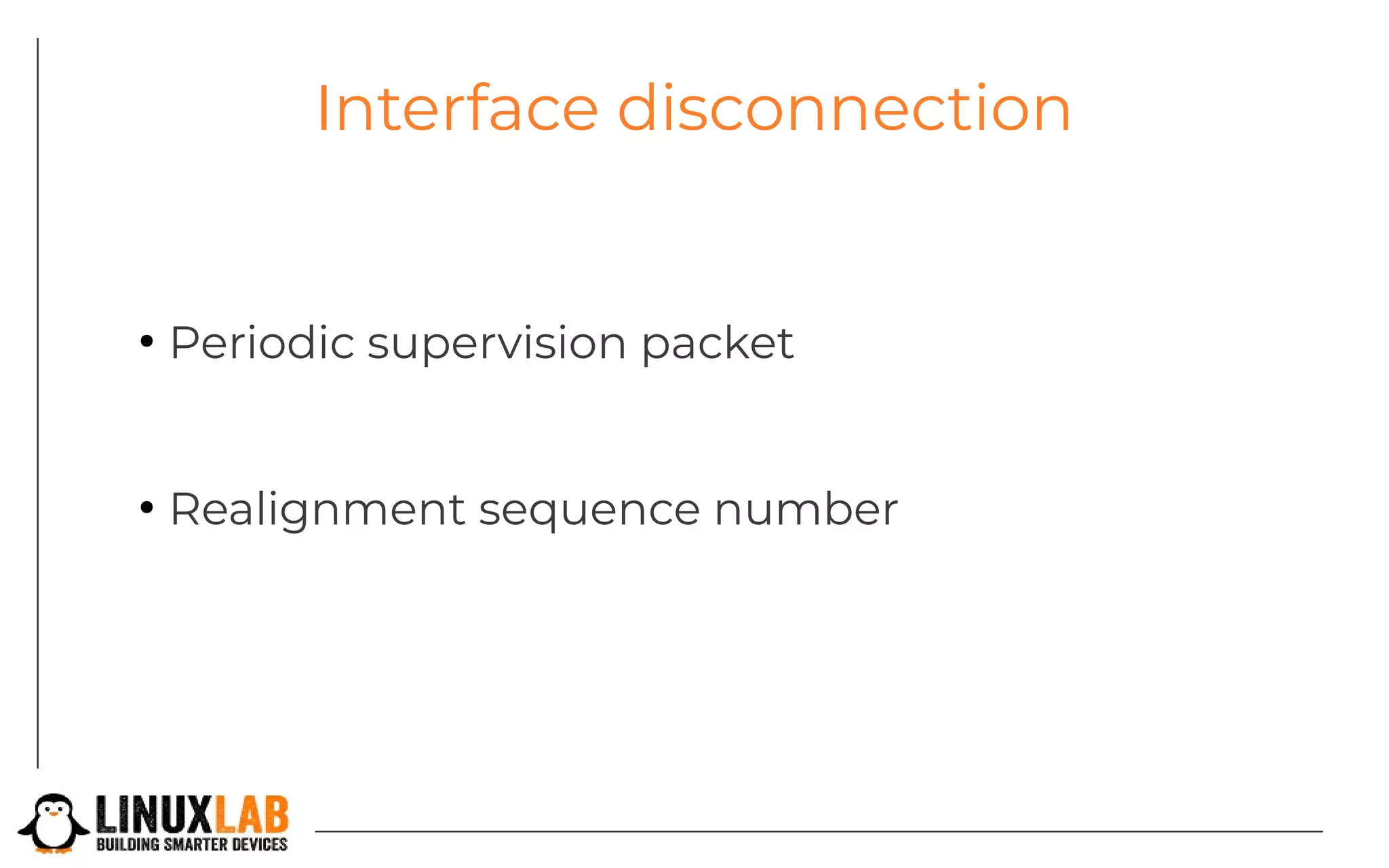 Interface disconnection
●
Periodic supervision packet
●
Realignment sequence number
 