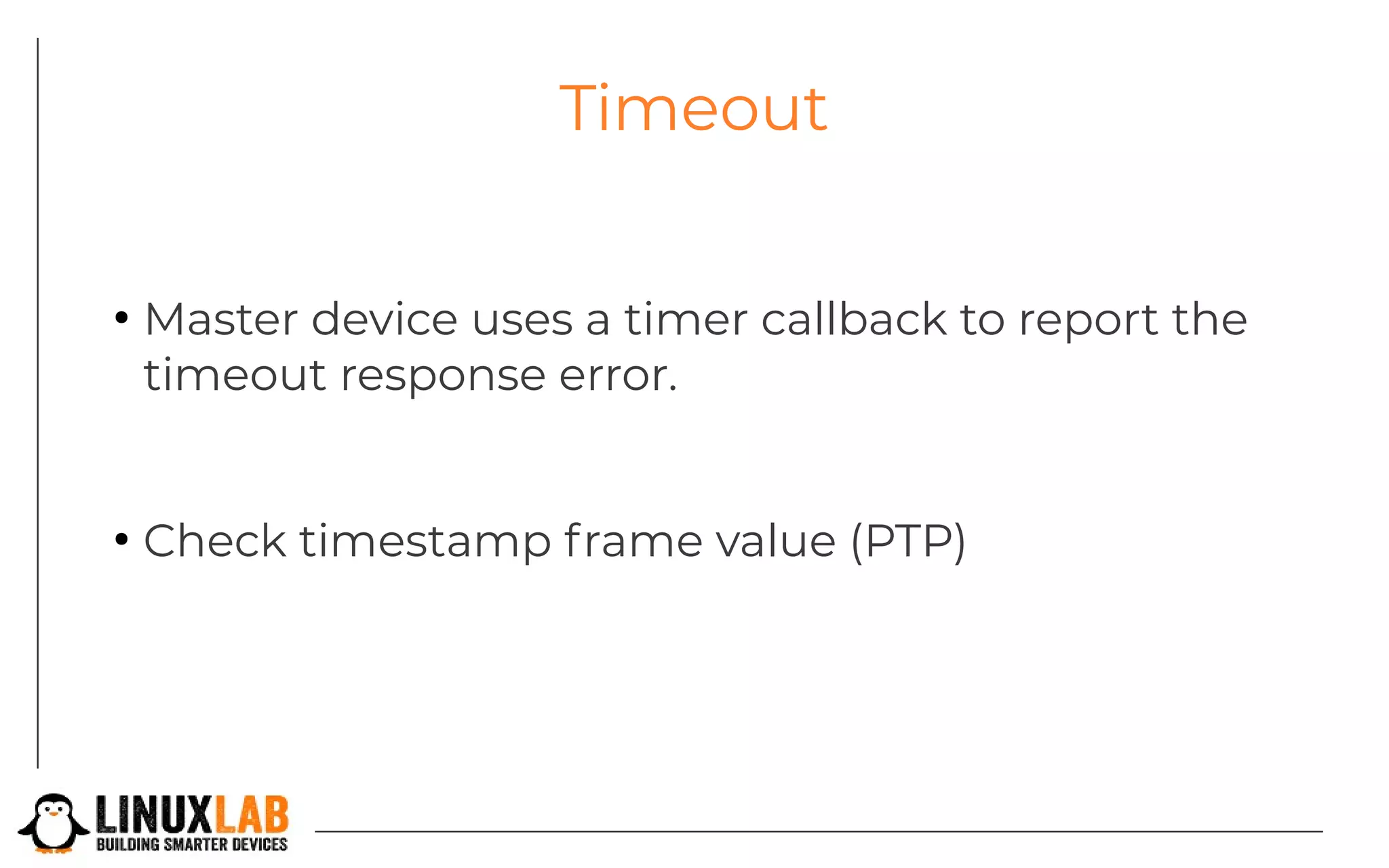 Timeout
●
Master device uses a timer callback to report the
timeout response error.
●
Check timestamp frame value (PTP)
 