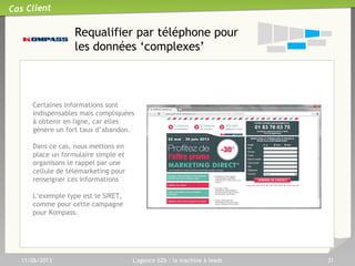 Génération de Leads : Où en êtes-vous ?
I. Diagnostic
II. Recommandations
I. Diagnostic
II. Recommandations
11/06/2013 L'agence b2b : la machine à leads 31
 