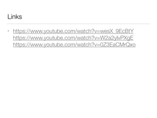 Links
• https://www.youtube.com/watch?v=wesX_9EcBtY
https://www.youtube.com/watch?v=W2a2ylvPXgE
https://www.youtube.com/watch?v=0Z3EaCMrQxo