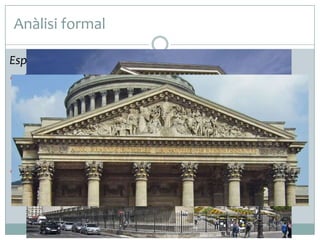 Anàlisi formal
Espai exterior
 El projecte de Vignon està clarament inspirat en el classicisme,

es tracta d’un temple octàstil, perípter i a la façana principal
presenta una doble fila de columnes corínties. El temple
només és accessible per la gran escalinata de la façana
principal, una escala de 28 graons que presideix l’accés al
temple. Les columnes d’ordre corinti de 20 m. d’alçada, tenen
base, fust estriat i capitell amb fulles d'acant. Tot el conjunt
està elevat sobre un pòdium de 7 m. d’alçada. Les cinquantadues columnes del conjunt remarquen el seu estil neoclàssic.
 L'entaulament corona l’edifici amb una coberta a dues aigües i
sobre la nau una estructura voltada configurada per tres trams
quadrats, és embellida amb tres cúpules sobre petxines.

 