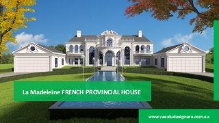 La Madeleine FRENCH PROVINCIAL HOUSE
www.vaastudesigners.com.au
 