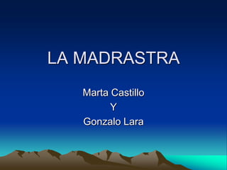 LA MADRASTRA
Marta Castillo
Y
Gonzalo Lara
 