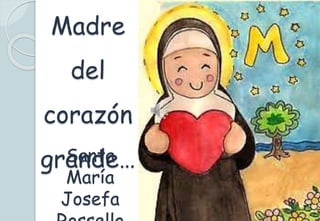 Madre
del
corazón
grande…
Santa
María
Josefa
 