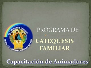 PROGRAMA DE CATEQUESIS FAMILIAR Capacitación de Animadores 