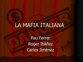 LA MAFIA ITALIANA Pau Ferrer Roger Ibàñez Carles Jiménez 