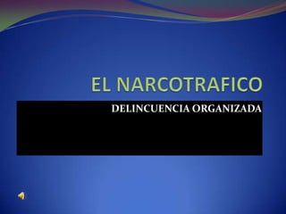 EL NARCOTRAFICO DELINCUENCIA ORGANIZADA 