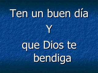 Ten un buen día Y que Dios te bendiga 