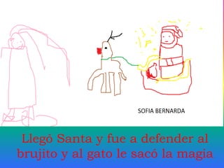 Llegó Santa y fue a defender al
brujito y al gato le sacó la magia
 