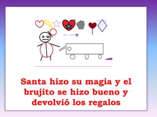 Santa hizo su magia y el
brujito se hizo bueno y
devolvió los regalos
 