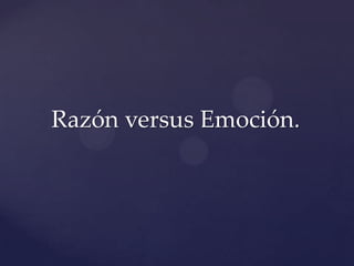 Razón versus Emoción.