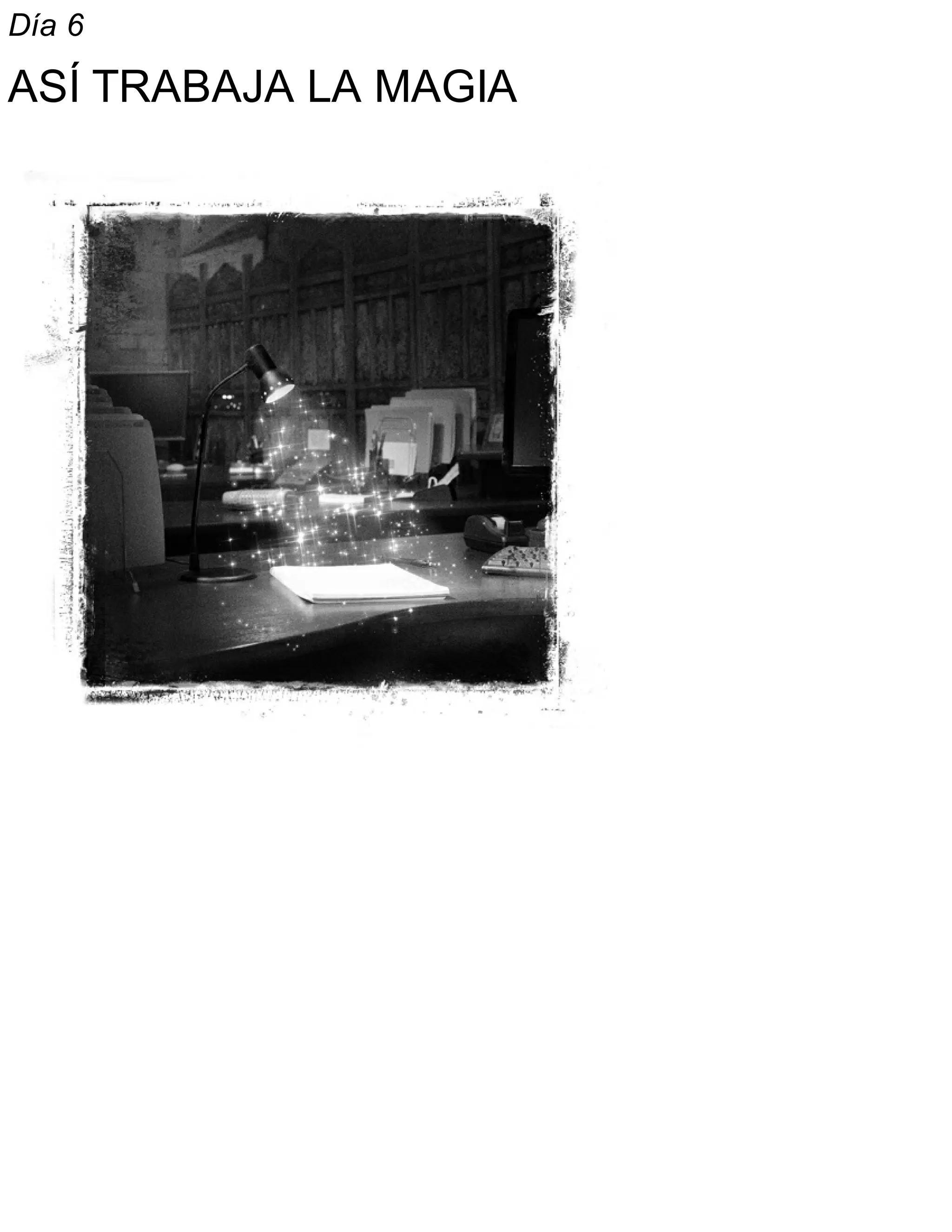 Día 6
ASÍ TRABAJA LA MAGIA
 