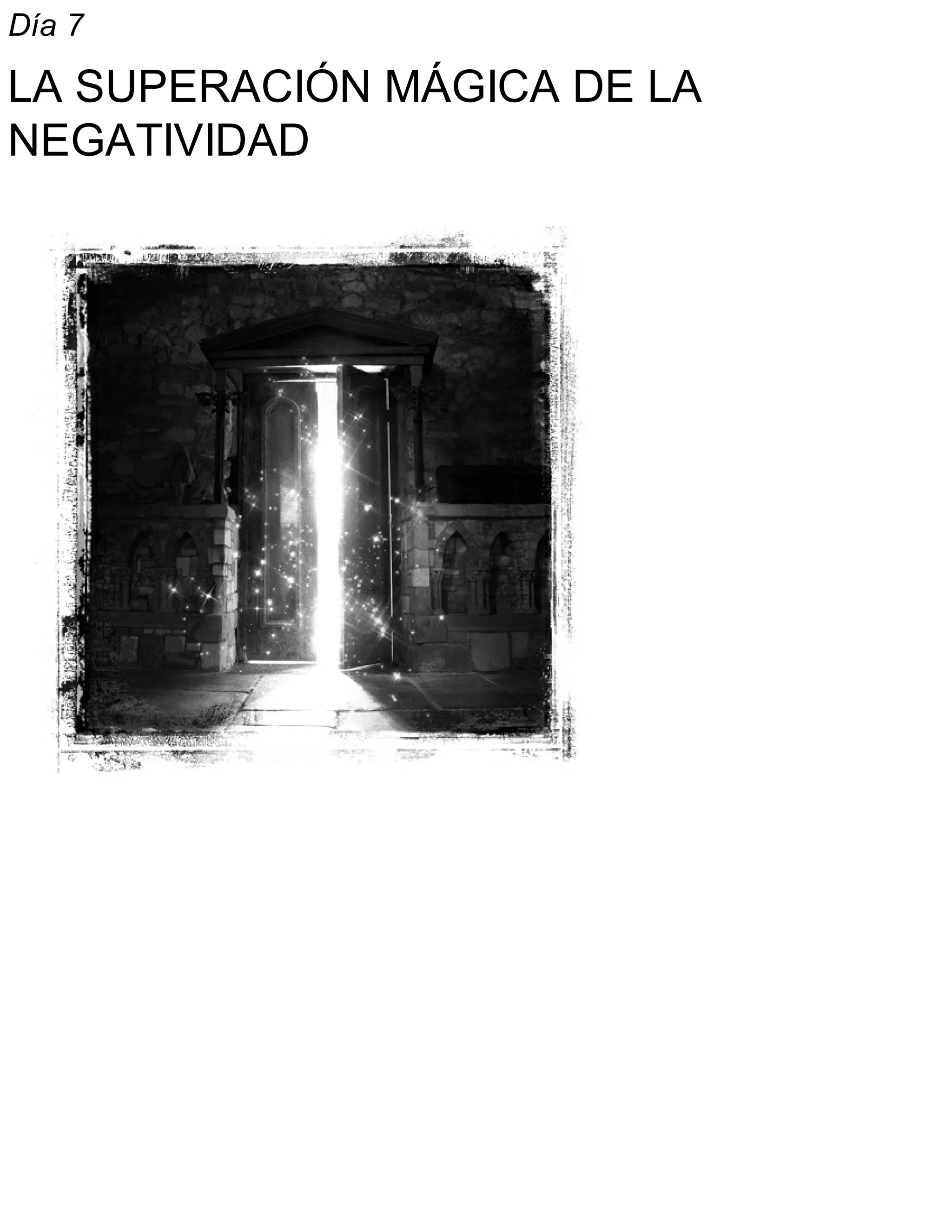 Día 7
LA SUPERACIÓN MÁGICA DE LA
NEGATIVIDAD
 