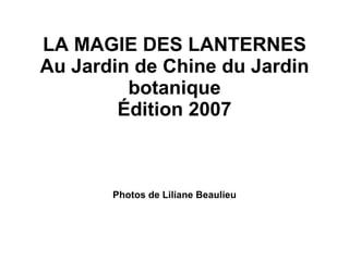 LA MAGIE DES LANTERNES Au Jardin de Chine du Jardin botanique Édition 2007 Photos de Liliane Beaulieu 