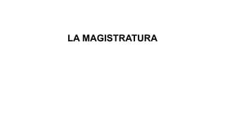 LA MAGISTRATURA
 