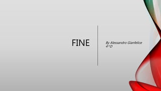 FINE By Alessandro Gianfelice
4^D
 