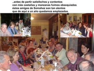 ..antes de partir satisfechos y contentos  con más castañas y manzanas fuimos obsequiados éstos amigos de Somahoz son tan atentos que de aquí a un año quedamos emplazados.   