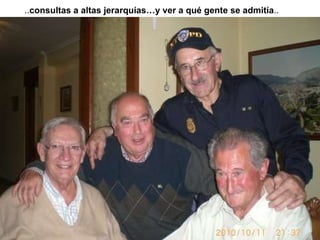 .. consultas a altas jerarquías…y ver a qué gente se admitía .. 