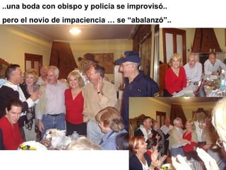 ..una boda con obispo y policía se improvisó.. pero el novio de impaciencia … se “abalanzó”.. 