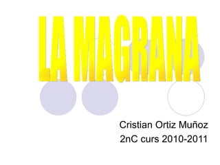 Cristian Ortiz Muñoz 2nC curs 2010-2011 LA MAGRANA 
