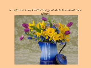 5. In fiecare seara, CINEVA se gandeste la tine inainte de a adormi. 