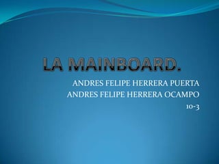 ANDRES FELIPE HERRERA PUERTA
ANDRES FELIPE HERRERA OCAMPO
                          10-3
 