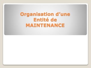 Organisation d’une
Entité de
MAINTENANCE
 