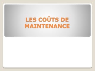LES COÛTS DE
MAINTENANCE
 