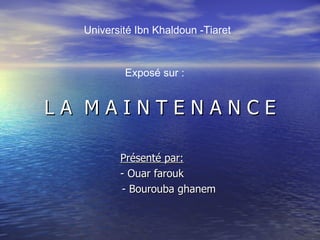 L A  M A I N T E N A N C E Présenté par: - Ouar farouk - Bourouba ghanem Exposé sur : Université Ibn Khaldoun -Tiaret 