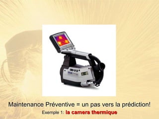 Maintenance Préventive = un pas vers la prédiction!
Exemple 1: la camera thermique
 