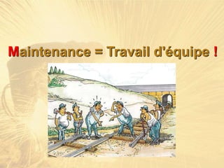Maintenance = Travail d'équipe !
 