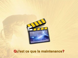 Qu'est ce que la maintenance?
 