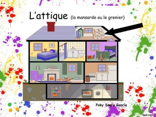 L’attique (la mansarde ou le grenier)
Paky Saura García
