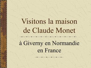 Visitons la maison
de Claude Monet
à Giverny en Normandie
en France

 