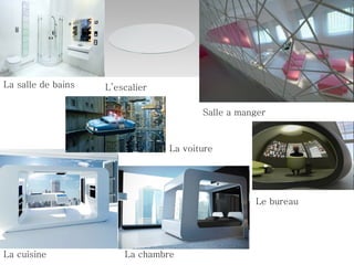 La salle de bains   L’escalier

                                        Salle a manger



                                 La voiture




                                                   Le bureau




La cuisine              La chambre
 