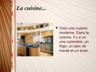 La cuisine...
 Voici une cuisine
moderne. Dans la
cuisine, il y a un
une cuisinière, un
frigo, un plan de
travail et un évier.
 